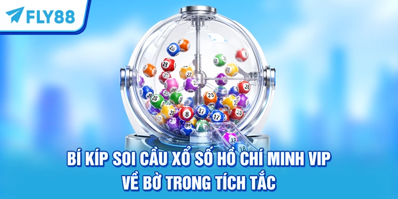 Bí Kíp Soi Cầu Xổ Số Hồ Chí Minh VIP Về Bờ Trong Tích Tắc
